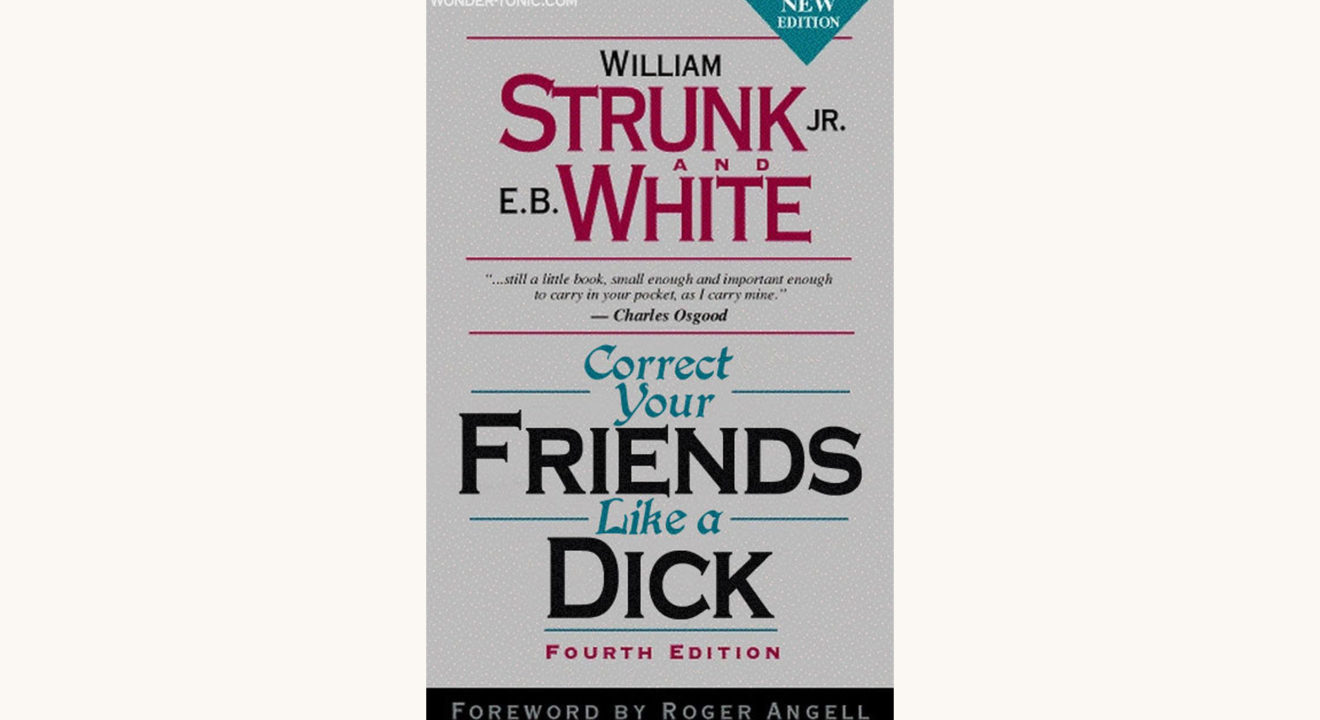Strunk and White: The Elements of Style - "Correct Your Friends Like a Dick"