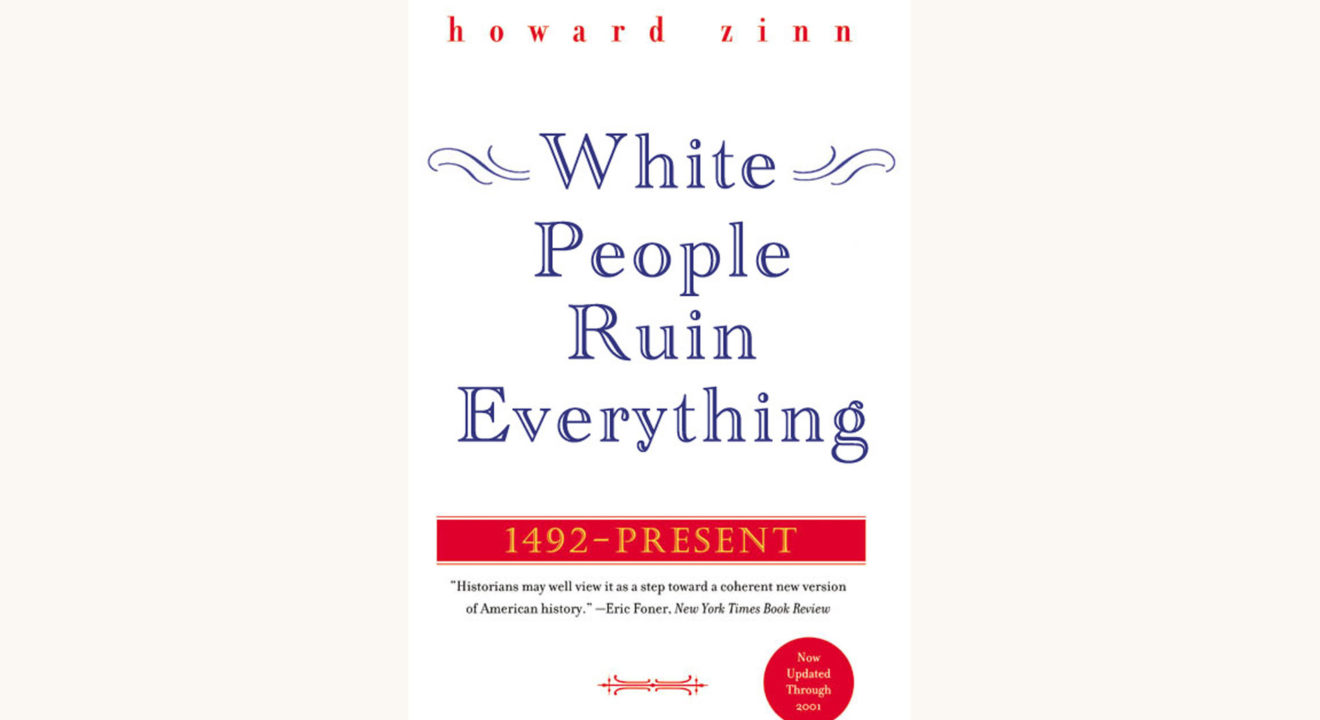 Howard Zinn: A People’s History of the United States - "White People Ruin Everything"