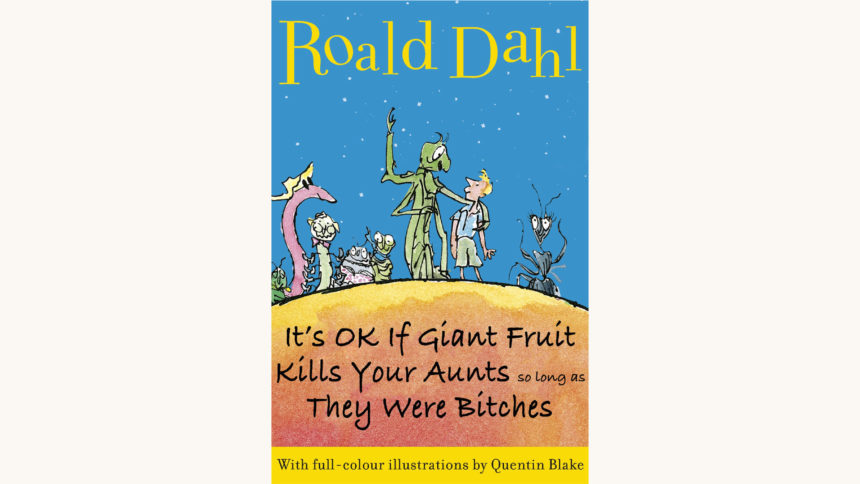Roald Dahl: James and the Giant Peach - "It's OK If Giant Fruit Kills Your Aunts So Long As They Were Bitches"