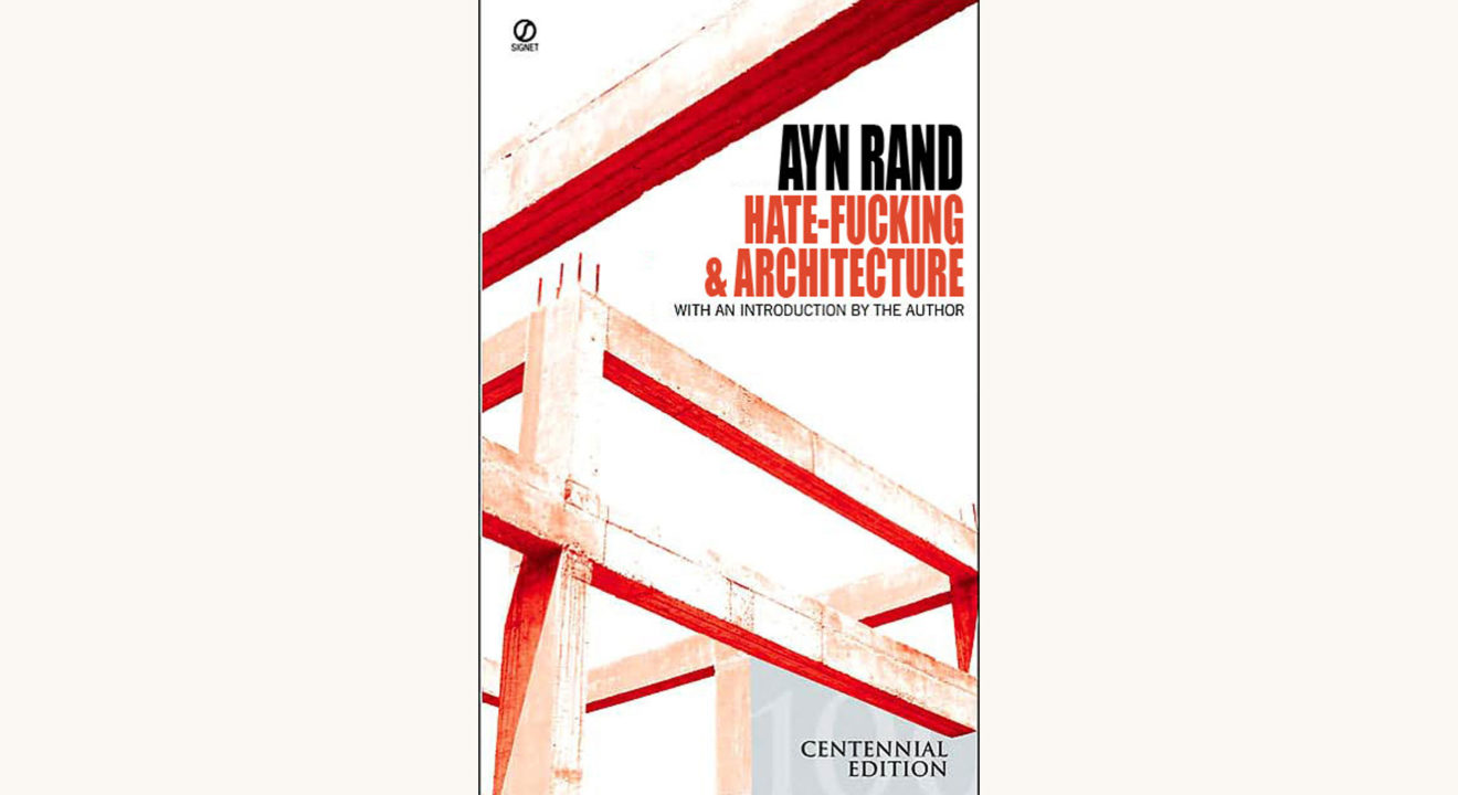 Ayn Rand: The Fountainhead - "Hate-Fucking & Architecture"