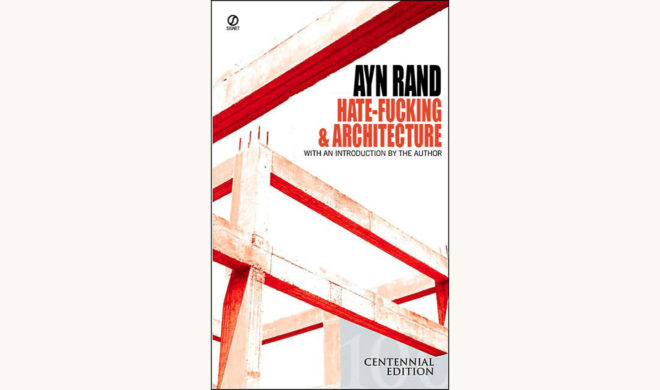 Ayn Rand: The Fountainhead - "Hate-Fucking & Architecture"