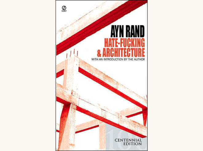 Ayn Rand: The Fountainhead - "Hate-Fucking & Architecture"