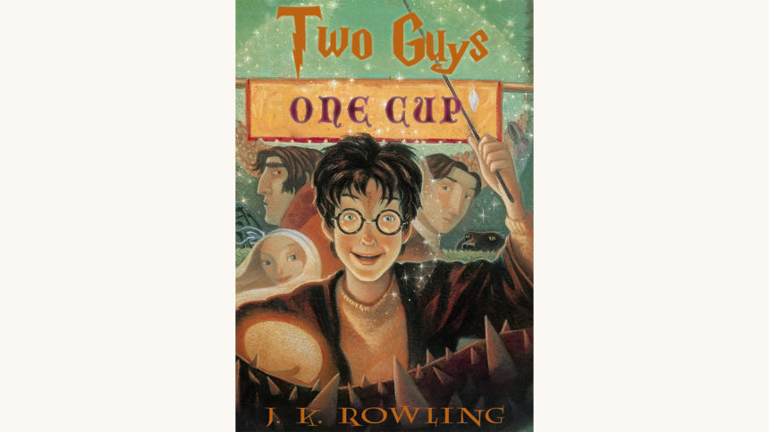 J.K. Rowling: Harry Potter and the Goblet of Fire - "Two Guys, One Cup"