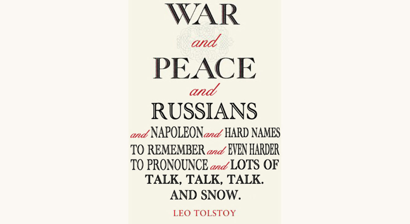 Leo Tolstoy: War and Peace - "War and Peace and Russians and Napoleon and Hard Names To Remember and Even Harder To Pronounce and Lots Of Talk, Talk, Talk. And Snow."