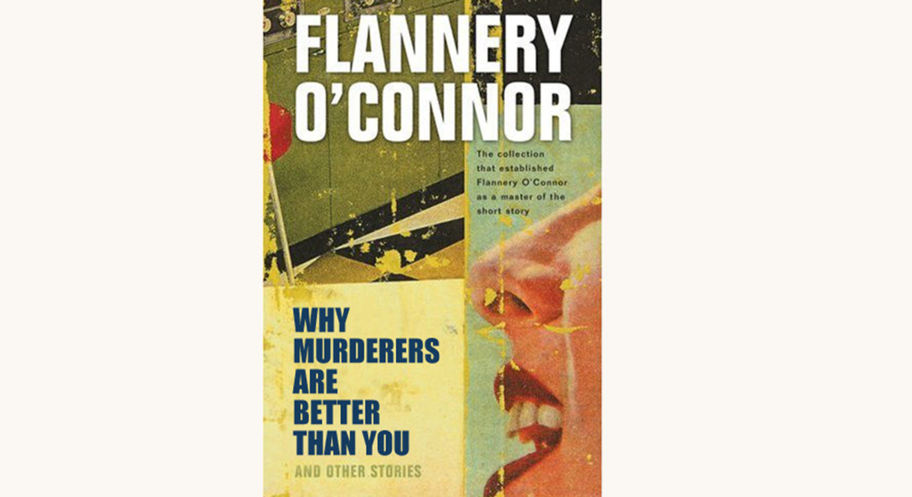 Flannery O'Connor: A Good Man Is Hard to Find - "Why Murderers Are Better Than You"