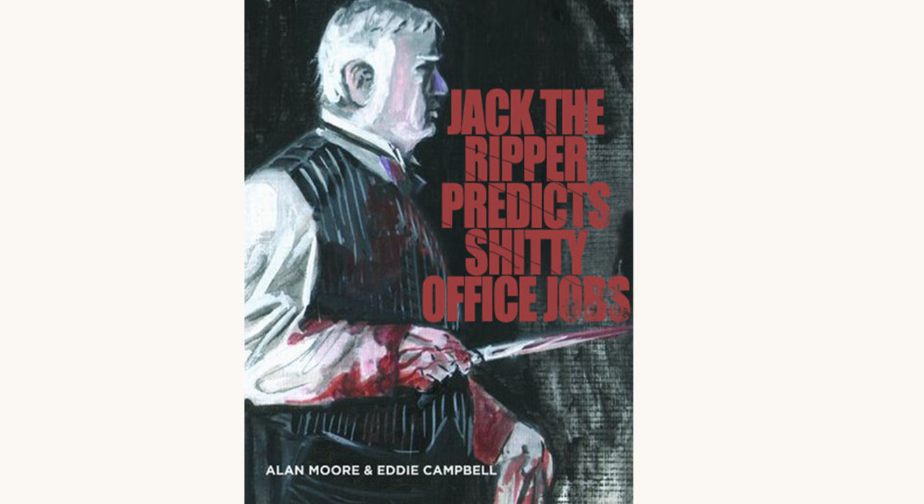 Alan Moore and Eddie Campbell: From Hell - "Jack The Ripper Predicts Shitty Office Jobs"