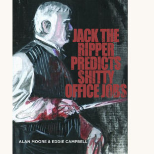 Alan Moore and Eddie Campbell: From Hell - "Jack The Ripper Predicts Shitty Office Jobs"