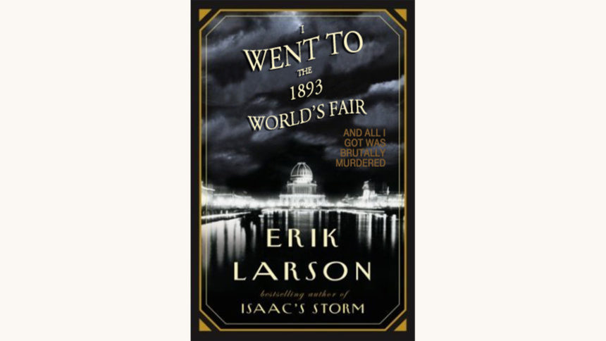 Erik Larson: The Devil in The White City, I went to the 1893 world's fair and all I got was brutally murdered