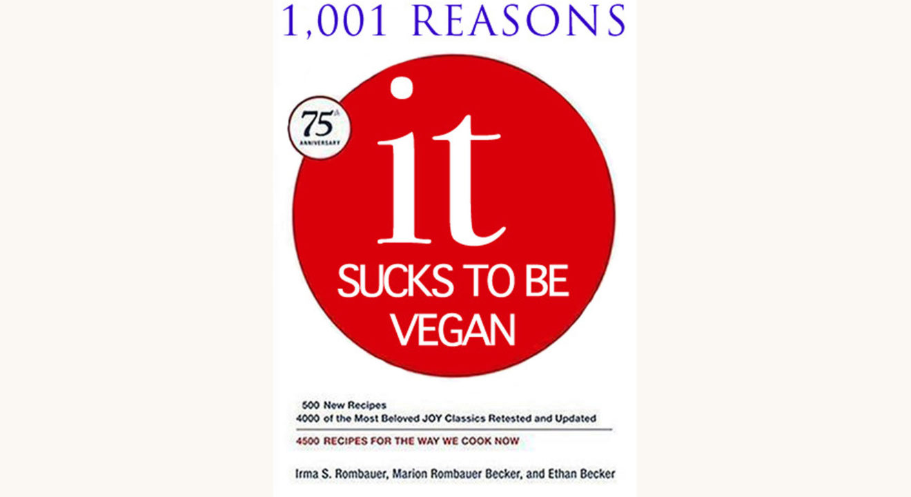 Irma S. Rombauer: Joy of Cooking - "1,001 Reasons It Sucks To Be Vegan"