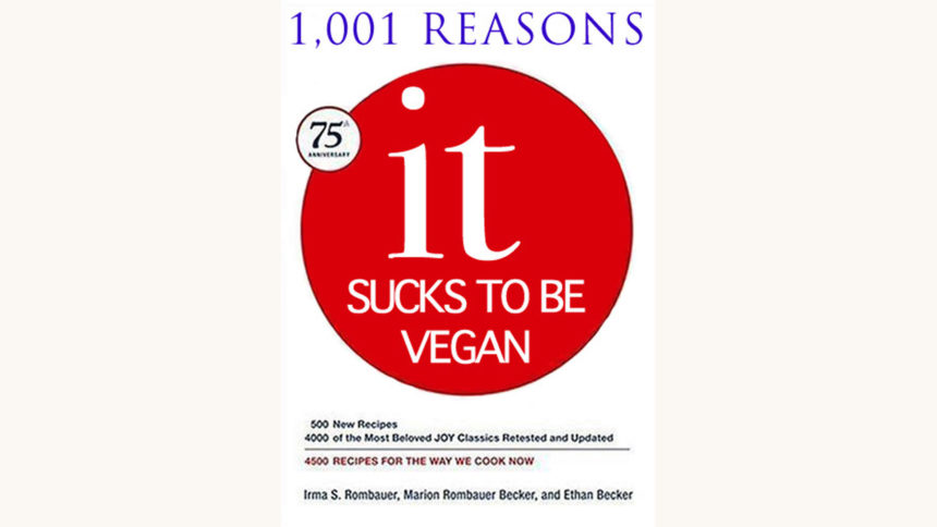 Irma S. Rombauer: Joy of Cooking - "1,001 Reasons It Sucks To Be Vegan"