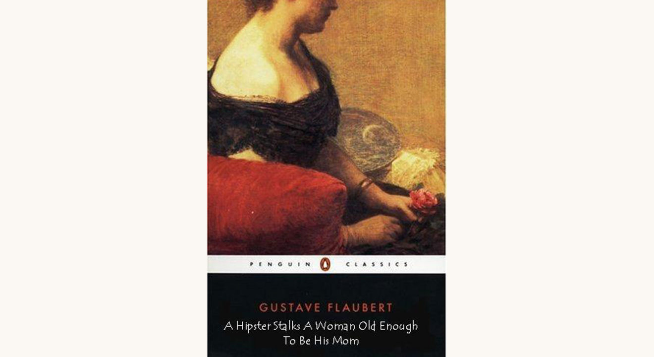 Gustave Flaubert: Sentimental Education - "A Hipster Stalks A Woman Old Enough To Be His Mom"