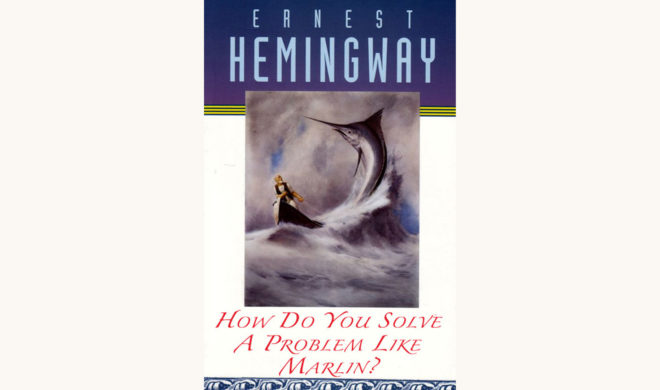 Ernest Hemingway: The Old Man and The Sea - "How Do You Solve A Problem Like Marlin?"