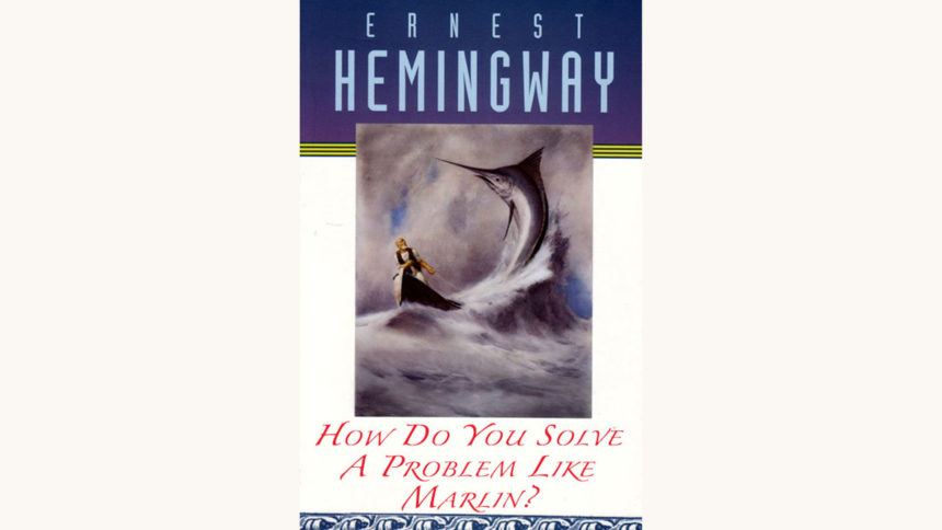 Ernest Hemingway: The Old Man and The Sea - "How Do You Solve A Problem Like Marlin?"