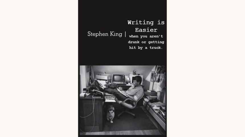 Stephen King: On Writing - "Writing Is Easier When You Aren’t Drunk or Getting Hit By A Truck"