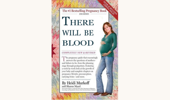 Heidi Murkoff and Sharon Mazel: What to Expect When You’re Expecting - "There Will Be Blood"