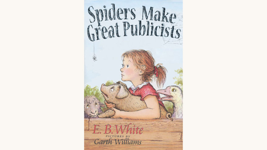 E.B. White: Charlotte’s Web - "Spiders Make Great Publicists"
