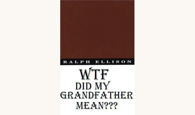 Ralph Ellison: Invisible Man - "WTF Did My Grandfather Mean???"
