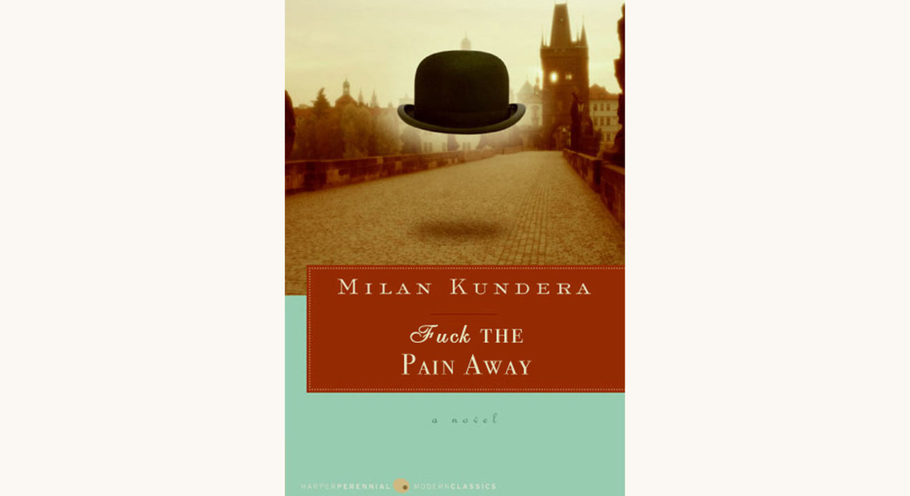 Milan Kundera: The Unbearable Lightness of Being - "Fuck The Pain Away"