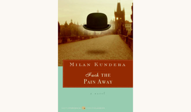 Milan Kundera: The Unbearable Lightness of Being - "Fuck The Pain Away"