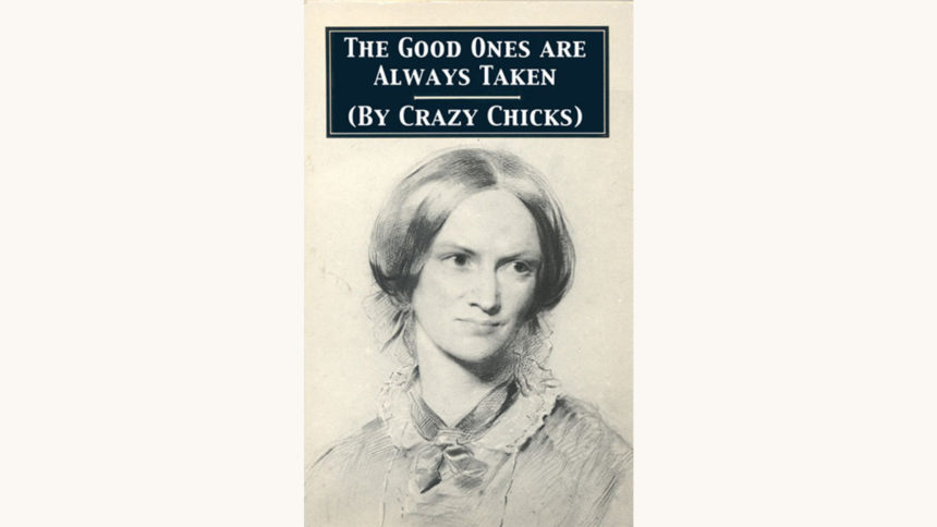 Charlotte Brontë: Jane Eyre - "The Good Ones Are Always Taken (By Crazy Chicks)"