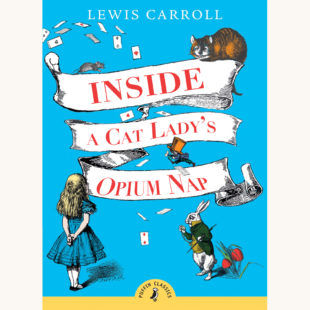 Lewis Carroll: Alice’s Adventures in Wonderland and Through the Looking-Glass - "Inside A Cat Lady's Opium Nap"