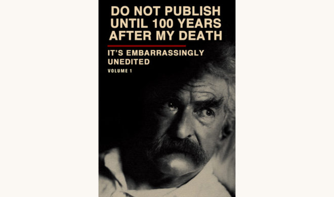 Autobiography of Mark Twain - "Do Not Publish Until 100 Years After My Death, It’s Embarrassingly Unedited, Volume 1"
