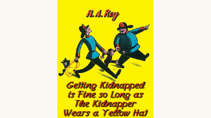 H.A. Rey: Curious George - "Getting Kidnapped is Fine so Long as The Kidnapper Wears a Yellow Hat"