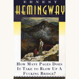 Ernest Hemingway: For Whom The Bell Tolls - "How Many Pages Does It Take To Blow Up A Fucking Bridge?"