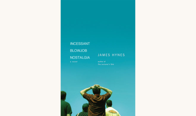 James Hynes: Next - "Incessant Blowjob Nostalgia"