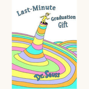 Dr. Seuss: Oh, The Places You’ll Go! - "Last-Minute Graduation Gift"