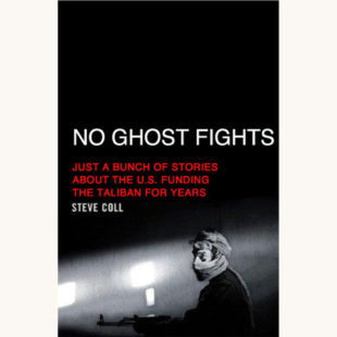 Steve Coll: Ghost Wars - "No Ghost Fights, Just A Bunch Of Stories About The U.S. Funding The Taliban For Years"