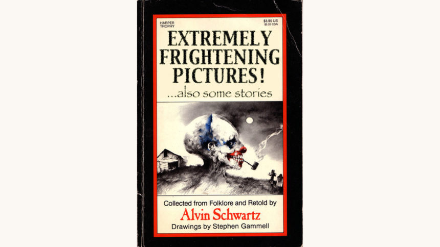 Alvin Schwartz and Stephen Gammell: Scary Stories to Tell in The Dark - "Extremely Frightening Pictures! … also some stories"