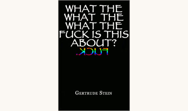 Gertrude Stein: Tender Buttons - "What The What The What The Fuck Is This About? Fuck."