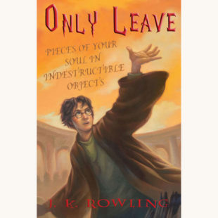 J.K. Rowling: Harry Potter and the Deathly Hallows - "Only Leave Pieces Of Your Soul In Indestructible Objects"