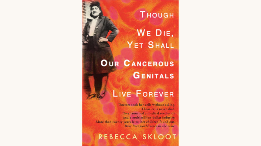 Rebecca Skloot: The Immortal Life of Henrietta Lacks - "Though We Die, Yet Shall Our Cancerous Genitals Live On"