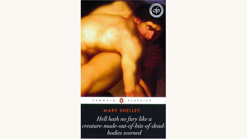 Mary Shelley: Frankenstein - "Hell hath no fury like a creature-made-out-of-bits-of-dead-bodies scorned"