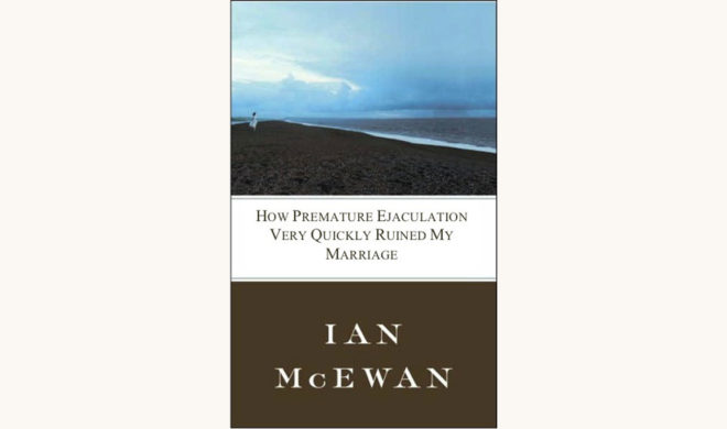 Ian McEwan: On Chesil Beach - "How Premature Ejaculation Very Quickly Ruined My Marriage"