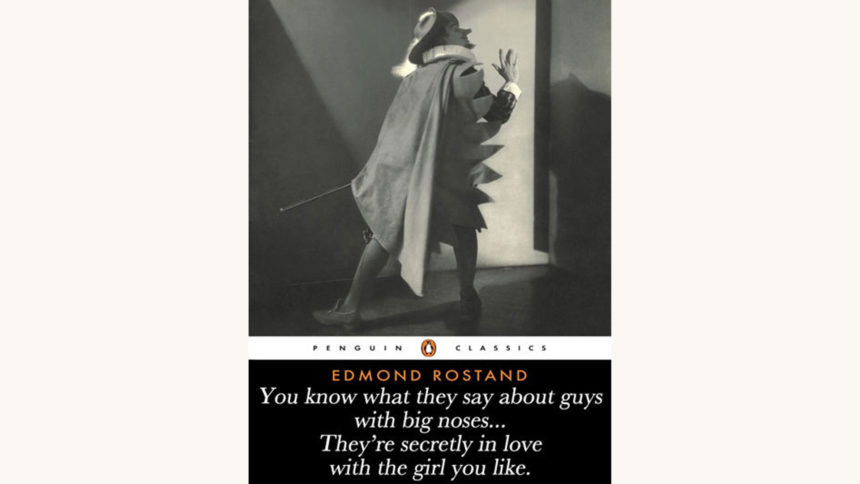 Edmond Rostand: Cyrano de Bergerac - "You know what they say about guys with big noses…They’re secretly in love with the girl you like."