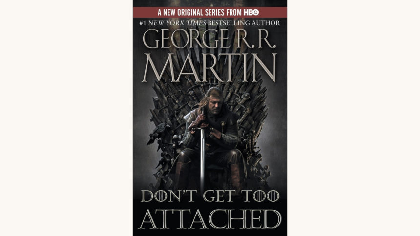 George R.R. Martin: A Game of Thrones - "Don't Get Too Attached"