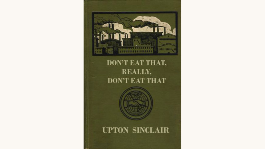Upton Sinclair: The Jungle - "Don't Eat That, Really, Don't Eat That"