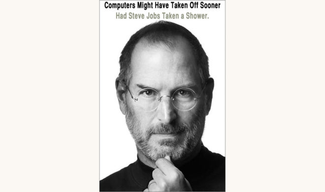 Walter Isaacson: Steve Jobs - "Computers Might Have Taken Off Sooner Had Steve Jobs Taken A Shower"