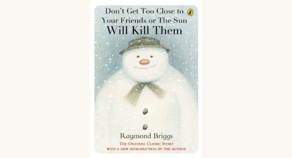 Raymond Briggs: The Snowman - "Don’t Get Too Close to Your Friends or The Sun Will Kill Them"