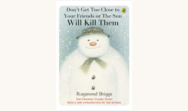 Raymond Briggs: The Snowman - "Don’t Get Too Close to Your Friends or The Sun Will Kill Them"