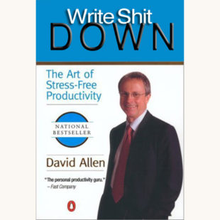 David Allen: Getting Things Done - "Write Shit Down"