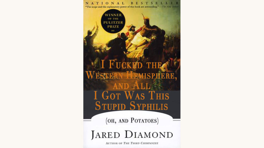 Jared Diamond: Guns, Germs, and Steel - "I Fucked The Western Hemisphere, And All I Got Was This Stupid Syphilis (Oh, and Potatoes)"