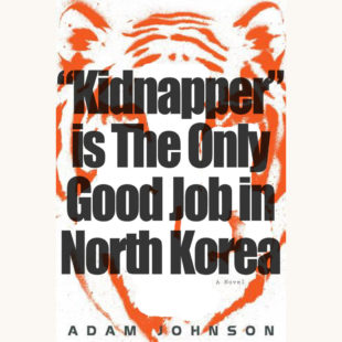 Adam Johnson: The Orphan Master’s Son - "Kidnapper is The Only Good Job in North Korea"