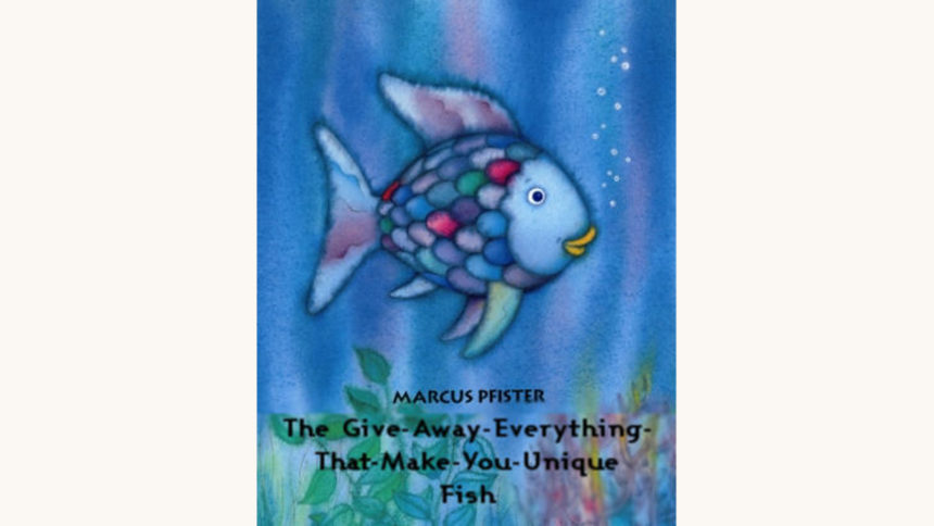 Marcus Pfister: The Rainbow Fish - "The Give-Away-Everything-That-Make-You-Unique Fish"