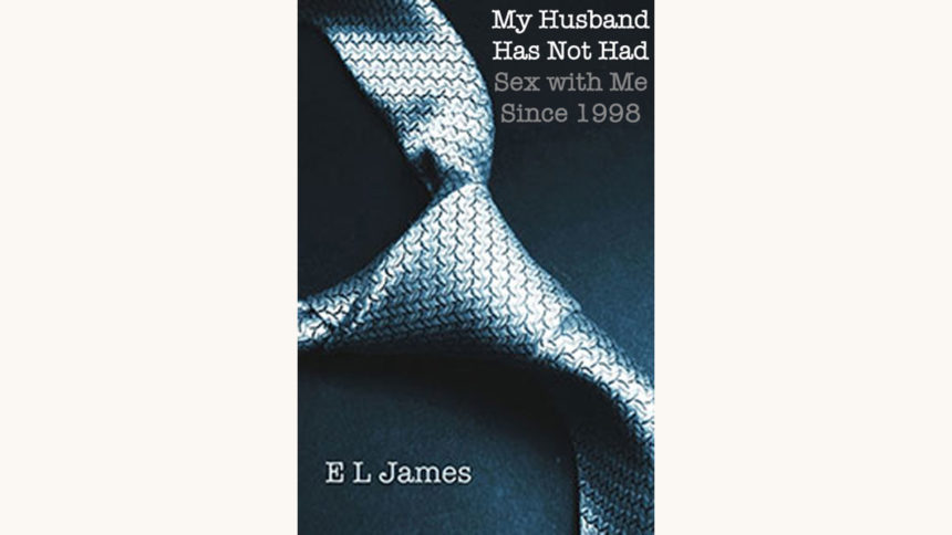 E L James: Fifty Shades of Grey - "My Husband Has Not Had Sex With Me Since 1998"