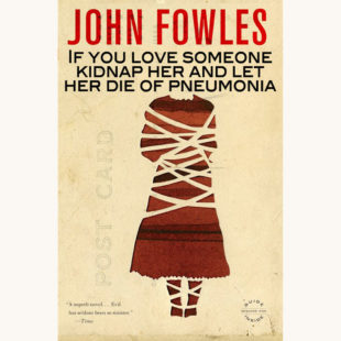 John Fowles: The Collector - "If You Love Someone Kidnap Her And Let Her Die Of Pneumonia"