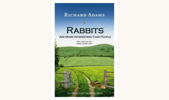 Richard Adams: Watership Down - "Rabbits Are More Interesting Than People But They Do The Same Stupid Shit"